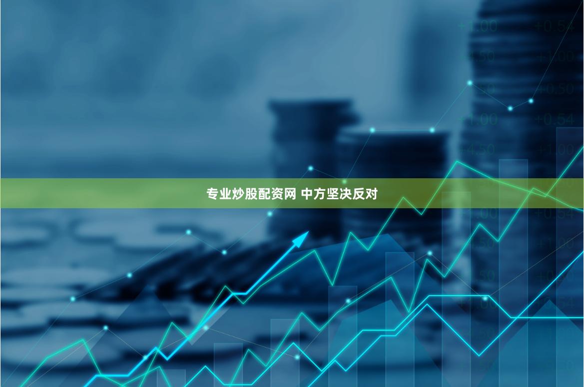 专业炒股配资网 中方坚决反对