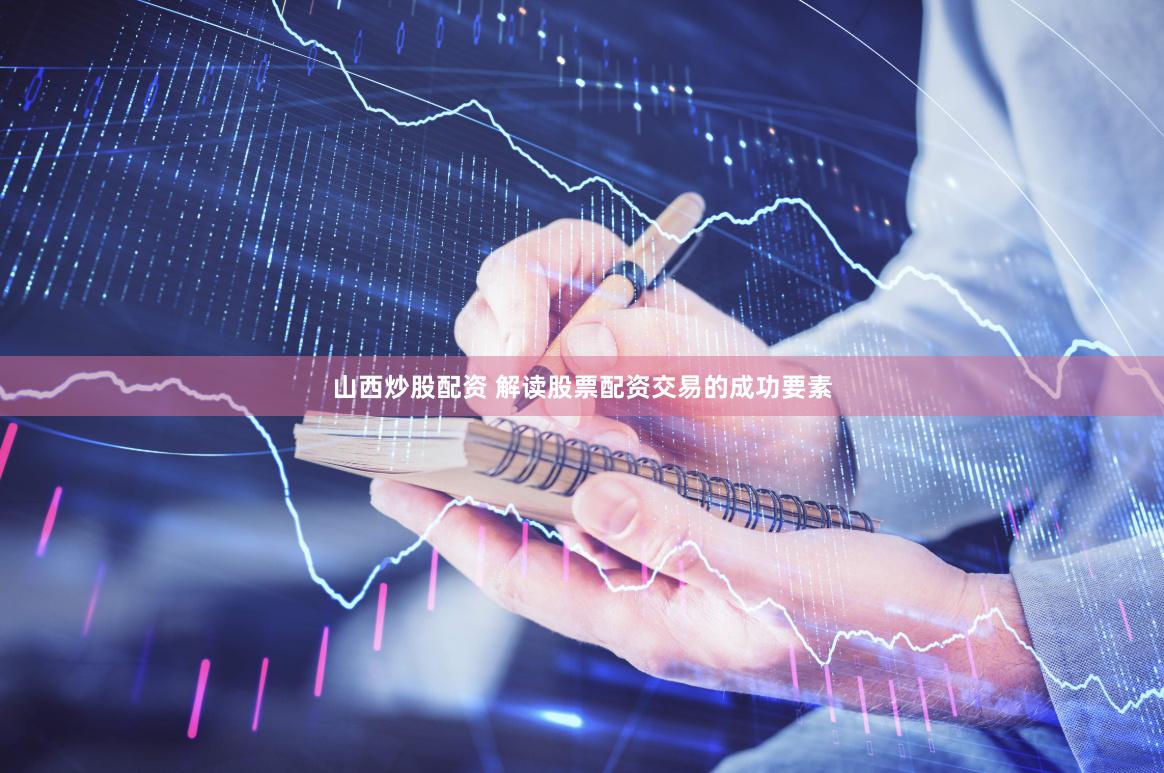 山西炒股配资 解读股票配资交易的成功要素