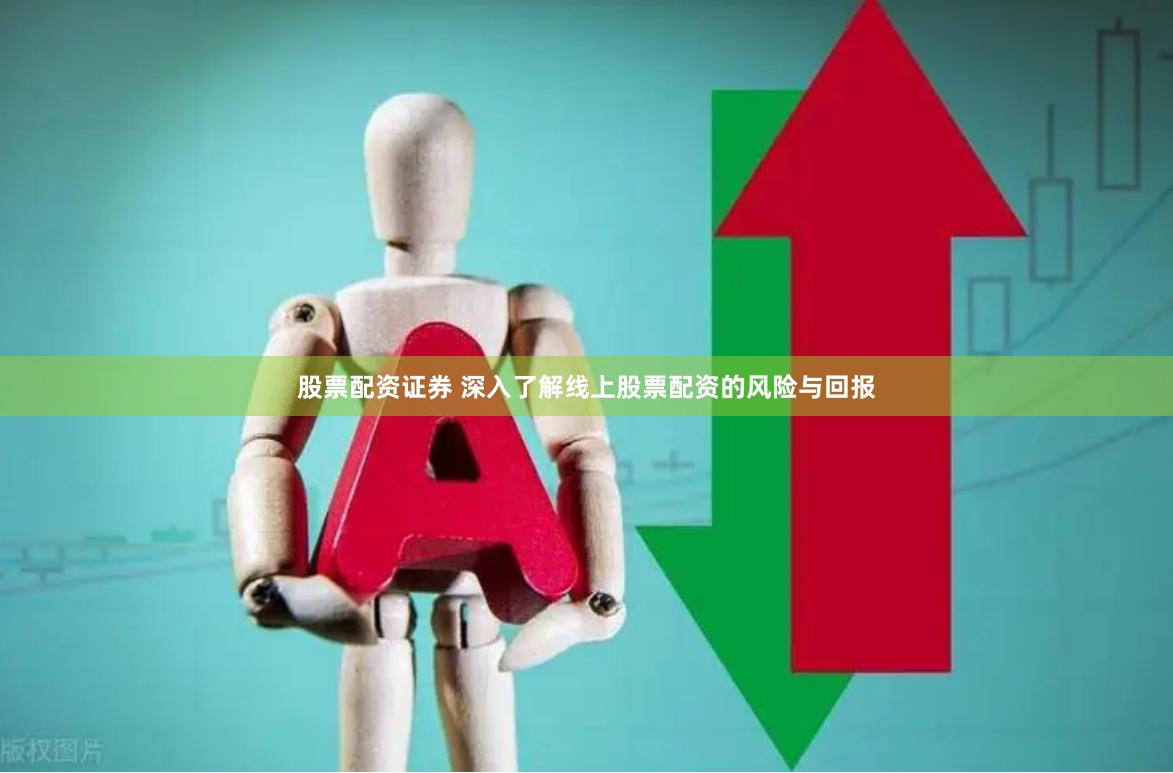 股票配资证券 深入了解线上股票配资的风险与回报