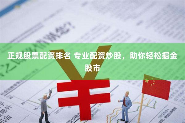 正规股票配资排名 专业配资炒股，助你轻松掘金股市