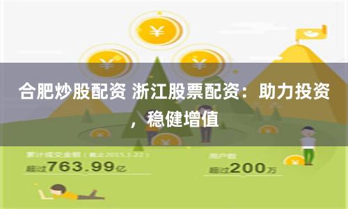 合肥炒股配资 浙江股票配资：助力投资，稳健增值