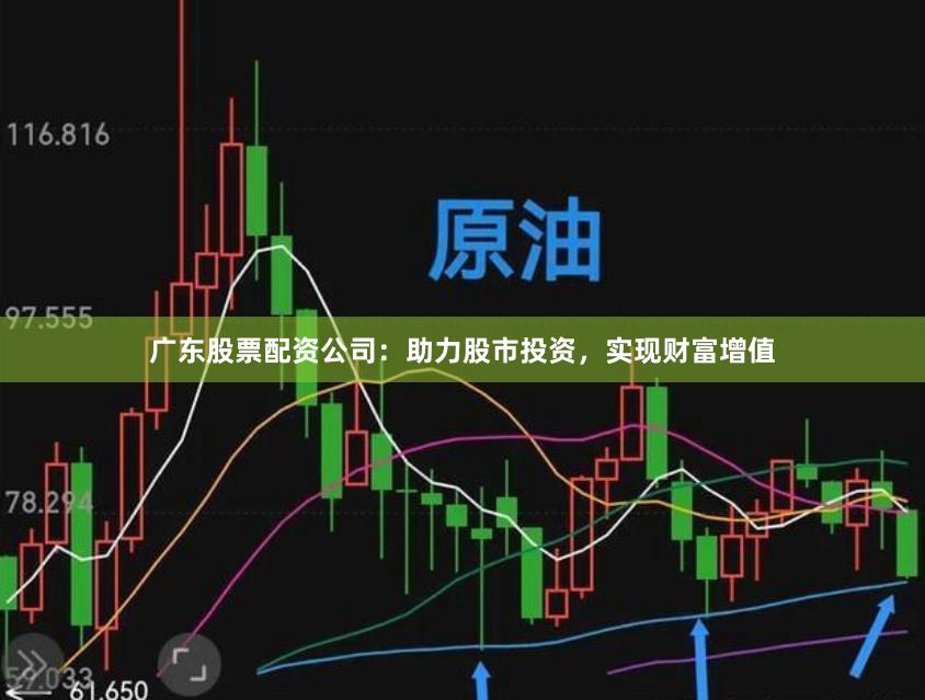 广东股票配资公司：助力股市投资，实现财富增值