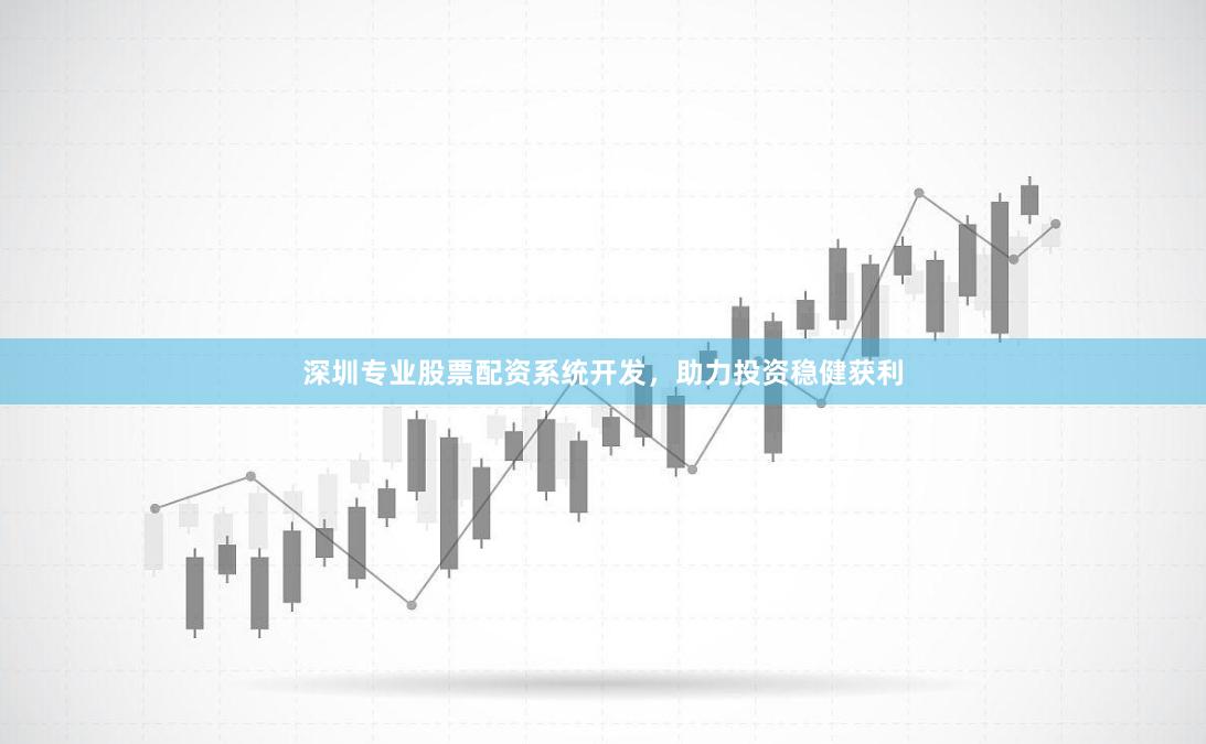 深圳专业股票配资系统开发，助力投资稳健获利