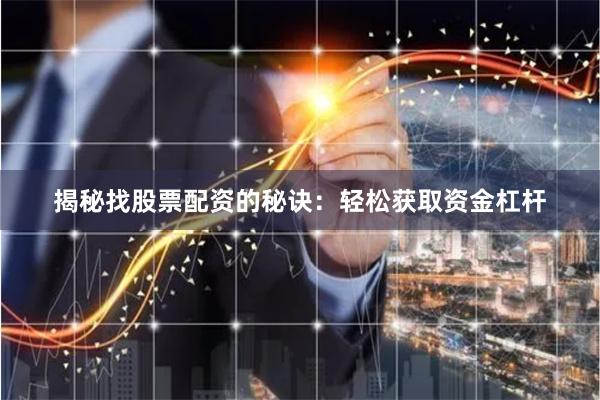 揭秘找股票配资的秘诀：轻松获取资金杠杆
