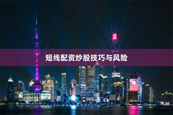 短线配资炒股技巧与风险