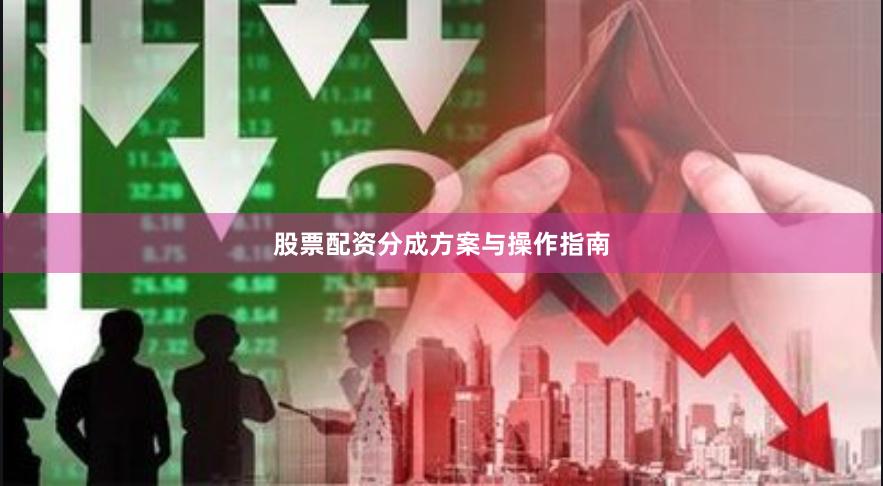 股票配资分成方案与操作指南