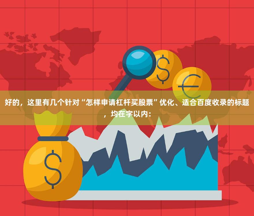 好的，这里有几个针对“怎样申请杠杆买股票”优化、适合百度收录的标题，均在字以内：