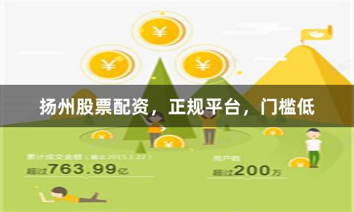 扬州股票配资，正规平台，门槛低