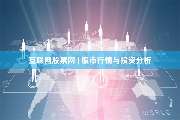 互联网股票网 | 股市行情与投资分析