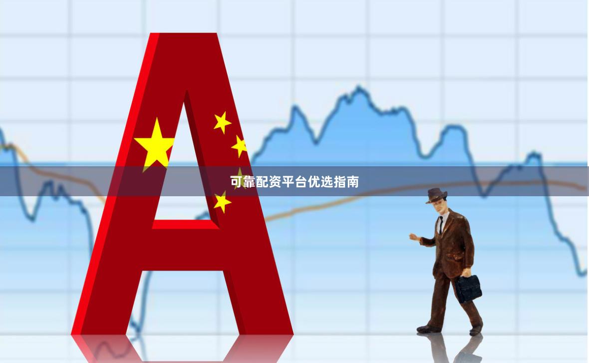 可靠配资平台优选指南